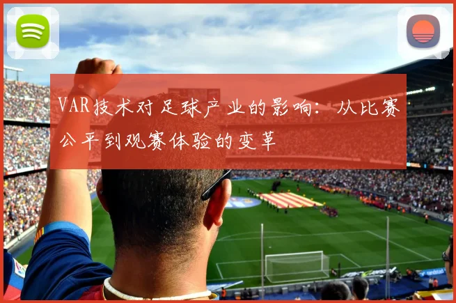 VAR技术对足球产业的影响：从比赛公平到观赛体验的变革