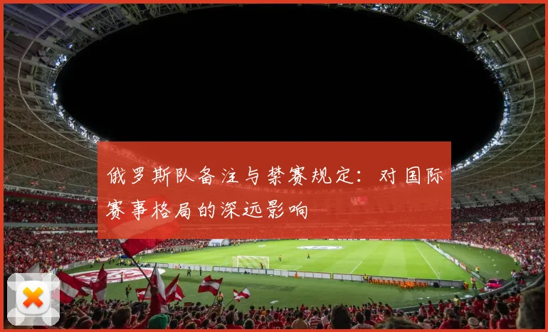 俄罗斯队备注与禁赛规定:对国际赛事格局的深远影响